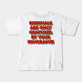 Bisexuals Are Only Confused By Your Ignorance Kids T-Shirt